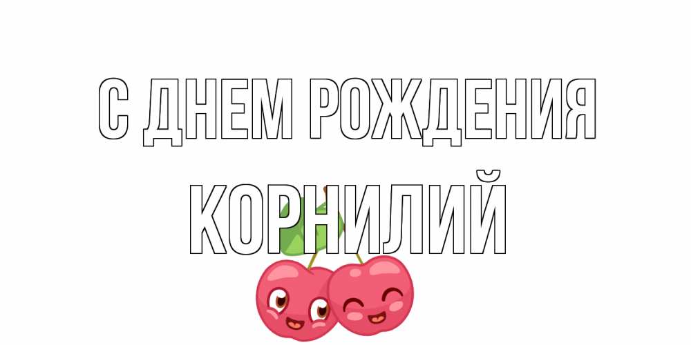 Открытка на каждый день с именем, Корнилий С днем рождения вишенки Прикольная открытка с пожеланием онлайн скачать бесплатно 