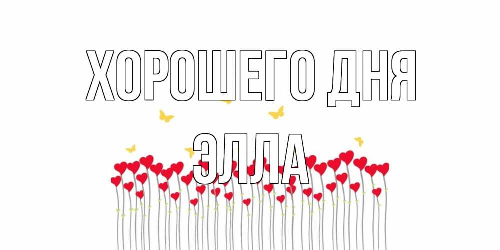 Открытка на каждый день с именем, Элла Хорошего дня открытка отличного дня с сердечками Прикольная открытка с пожеланием онлайн скачать бесплатно 