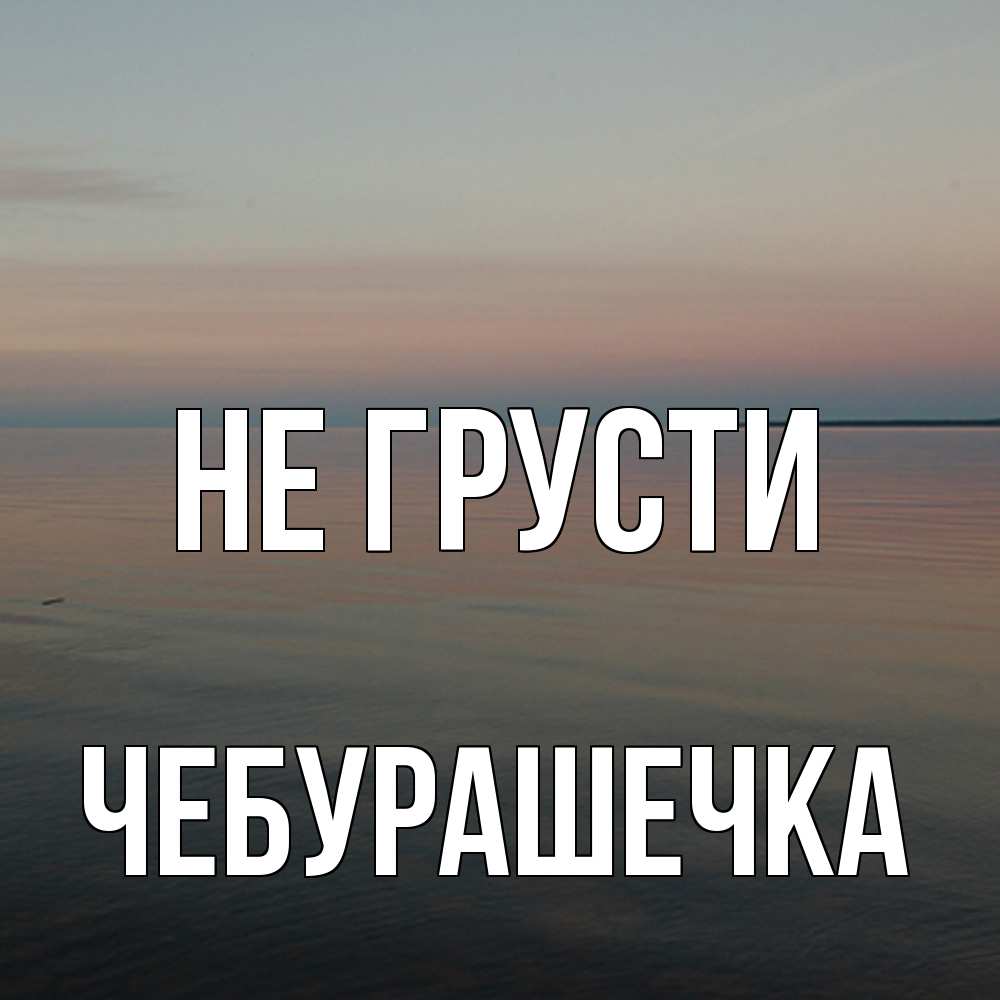 Открытка на каждый день с именем, Чебурашечка Не грусти водная гладь Прикольная открытка с пожеланием онлайн скачать бесплатно 