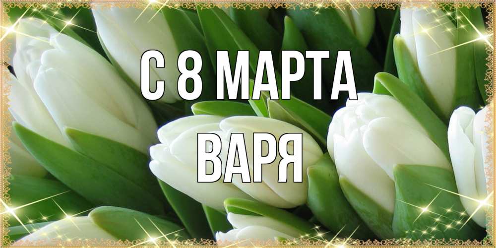 Открытка на каждый день с именем, Варя C 8 МАРТА поздравляем с 8 марта Прикольная открытка с пожеланием онлайн скачать бесплатно 