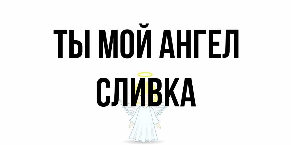 Открытка на каждый день с именем, Сливка Ты мой ангел ангел Прикольная открытка с пожеланием онлайн скачать бесплатно 