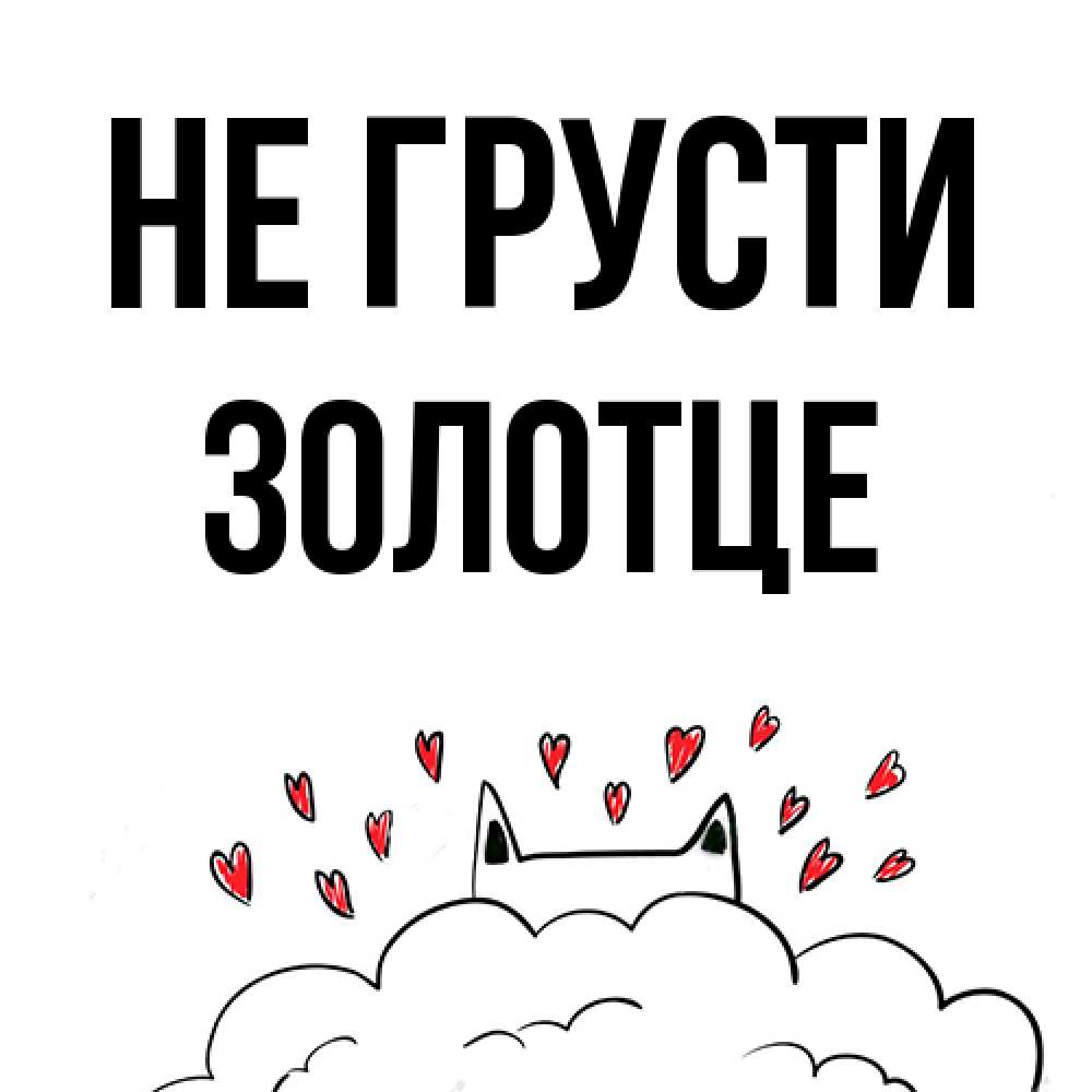 Открытка на каждый день с именем, Золотце Не грусти облако и ушки котика с сердечками Прикольная открытка с пожеланием онлайн скачать бесплатно 