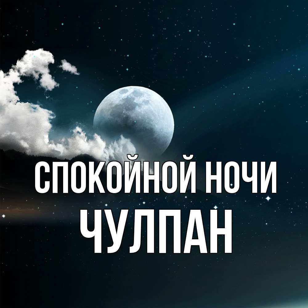 Открытка на каждый день с именем, Чулпан Спокойной ночи облака в лунном свете Прикольная открытка с пожеланием онлайн скачать бесплатно 