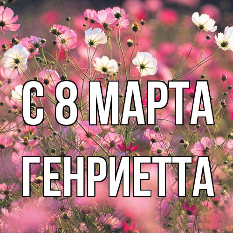 Картинка C 8 МАРТА, Генриетта