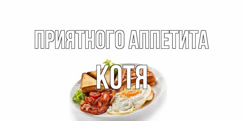 Открытка с именем, Котя, Приятного аппетита