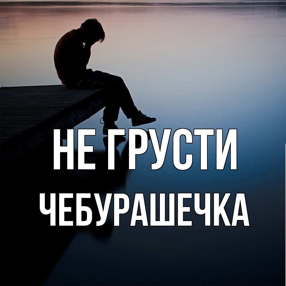 Открытка на каждый день с именем, Чебурашечка Не грусти печаль Прикольная открытка с пожеланием онлайн скачать бесплатно 