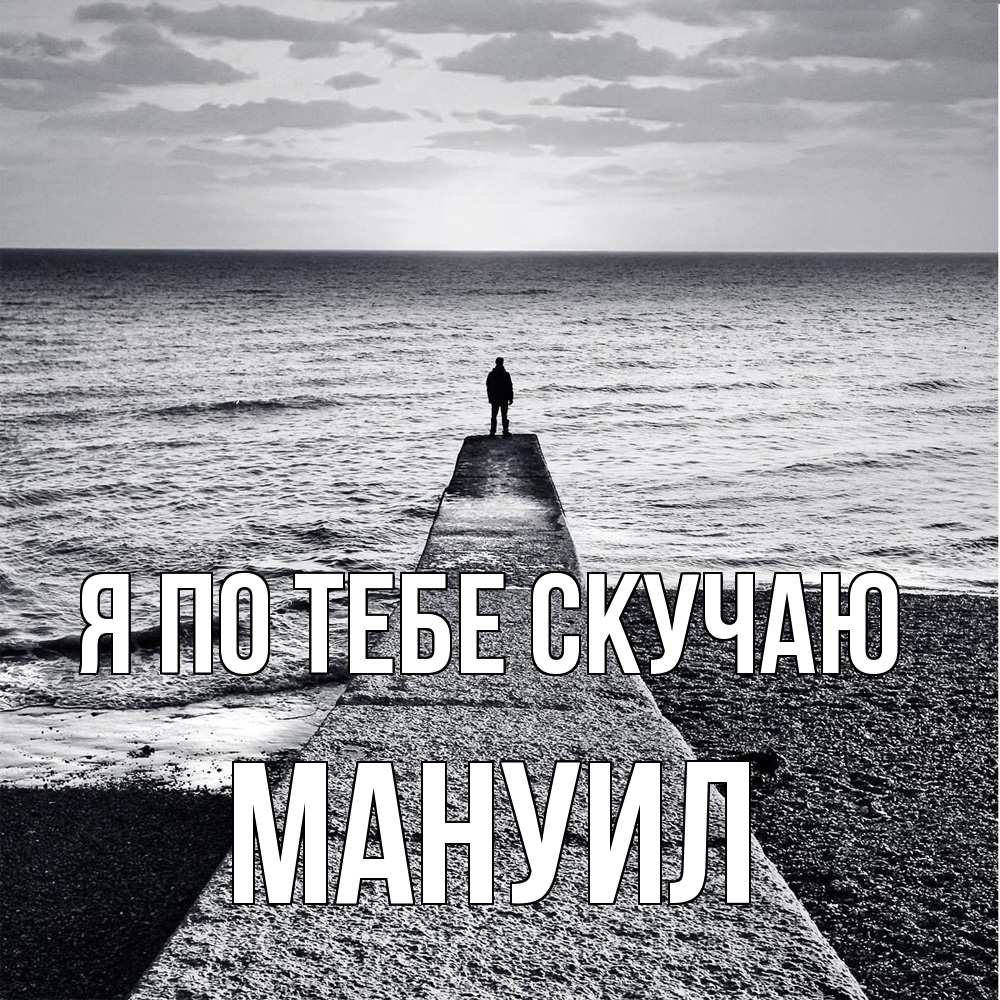 Открытка на каждый день с именем, Мануил Я по тебе скучаю скучашки Прикольная открытка с пожеланием онлайн скачать бесплатно 