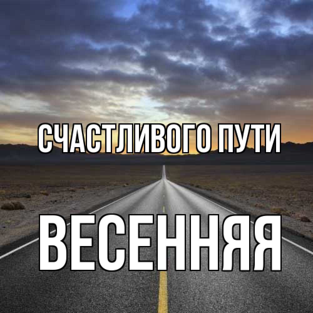 Открытка на каждый день с именем, Весенняя Счастливого пути горы на горизонте Прикольная открытка с пожеланием онлайн скачать бесплатно 