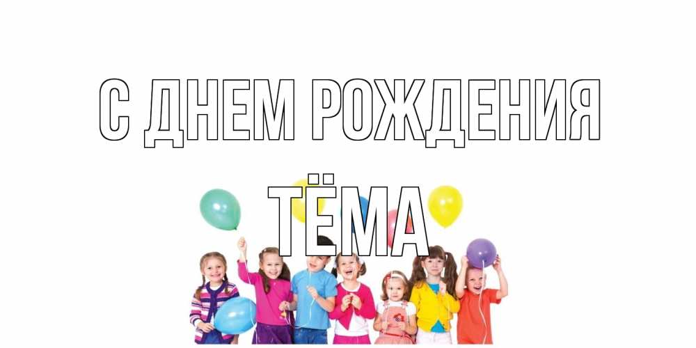 Открытка на каждый день с именем, Тёма С днем рождения Дети, шары Прикольная открытка с пожеланием онлайн скачать бесплатно 