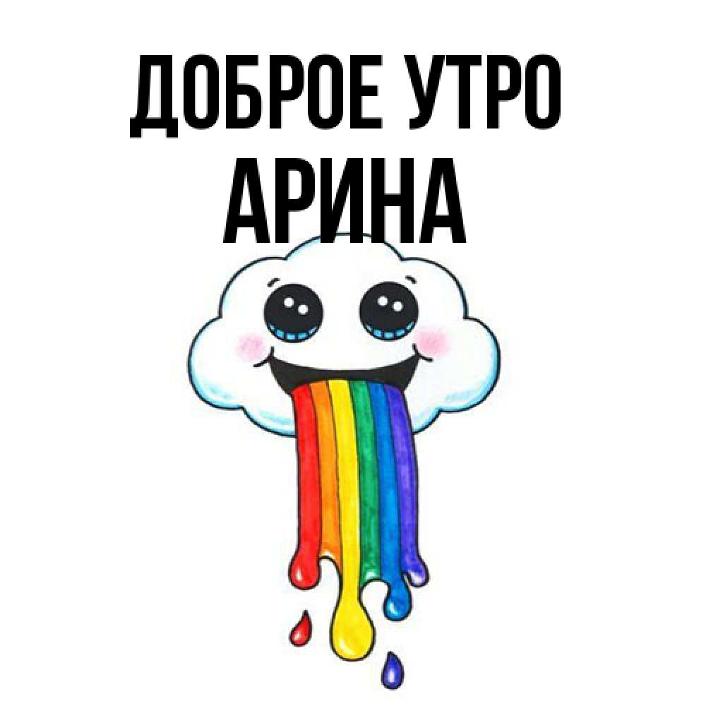 Открытка на каждый день с именем, арина Доброе утро утречко Прикольная открытка с пожеланием онлайн скачать бесплатно 