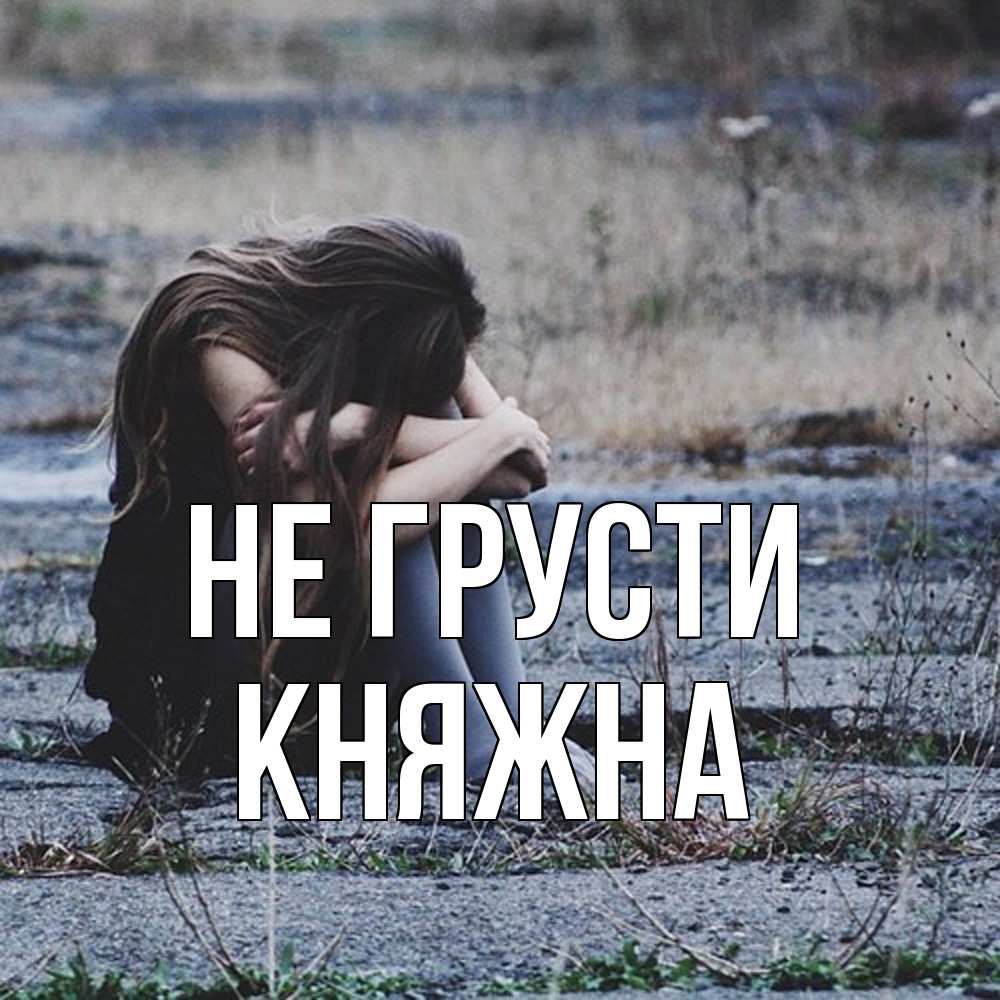Открытка на каждый день с именем, Княжна Не грусти длинные волосы и камни Прикольная открытка с пожеланием онлайн скачать бесплатно 