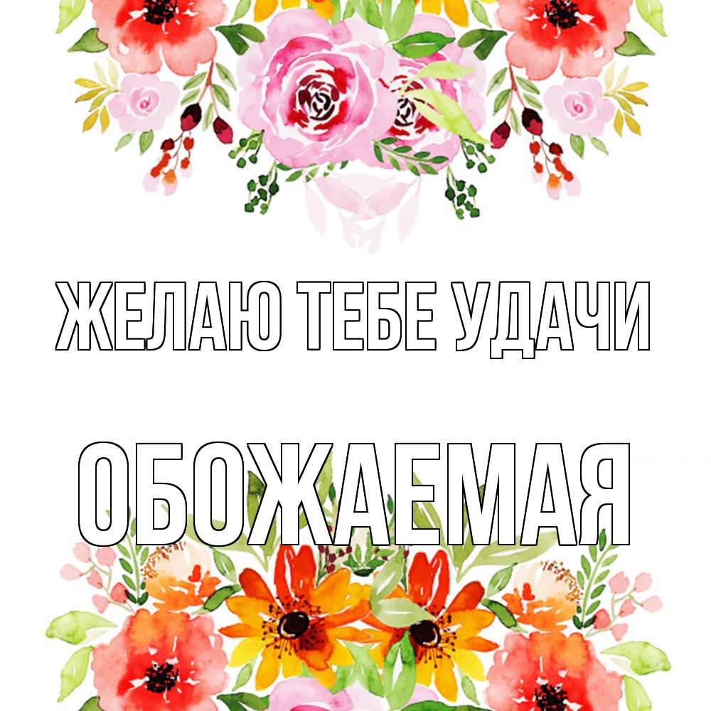 Открытка на каждый день с именем, обожаемая Желаю тебе удачи открытка с цветами акварелью Прикольная открытка с пожеланием онлайн скачать бесплатно 