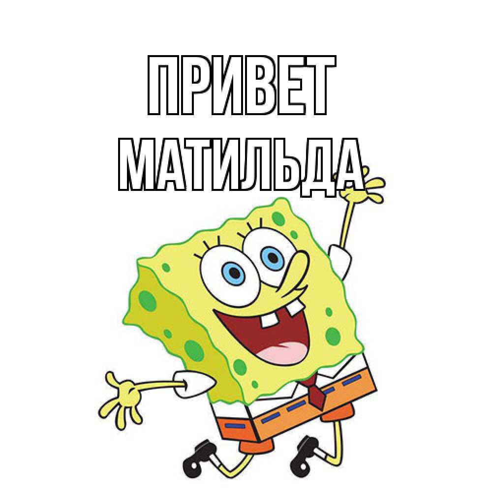 Открытка на каждый день с именем, Матильда Привет губка боб в прыжке Прикольная открытка с пожеланием онлайн скачать бесплатно 