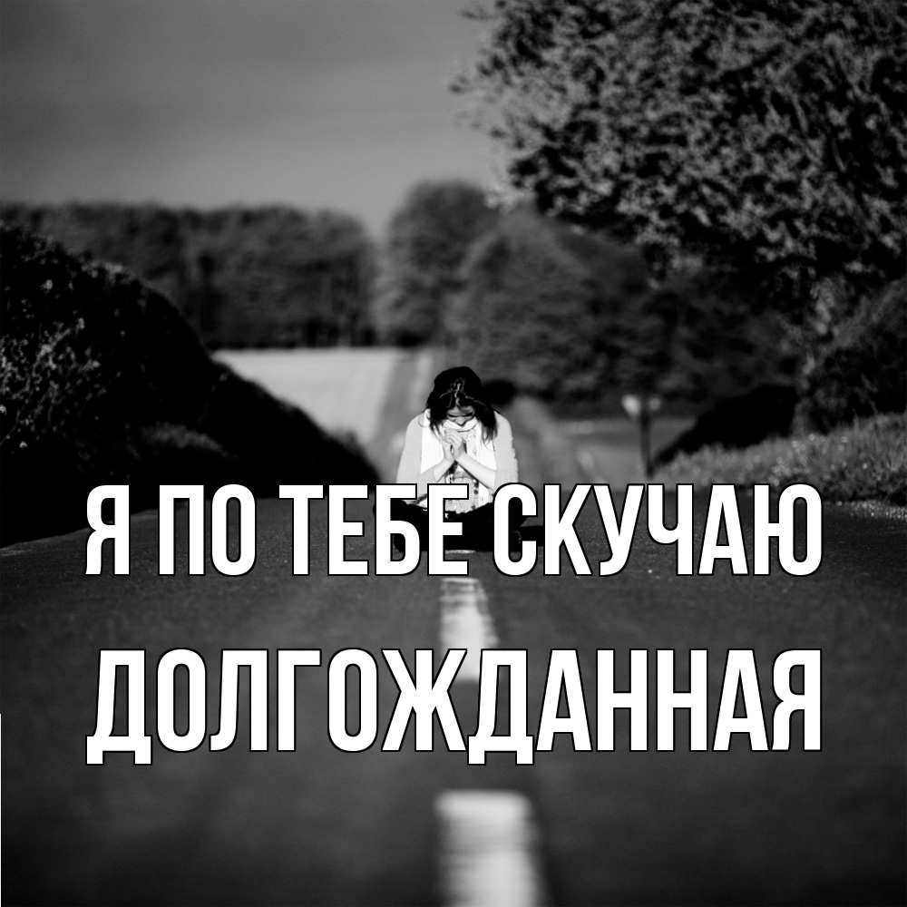 Открытка на каждый день с именем, Долгожданная Я по тебе скучаю фото Прикольная открытка с пожеланием онлайн скачать бесплатно 