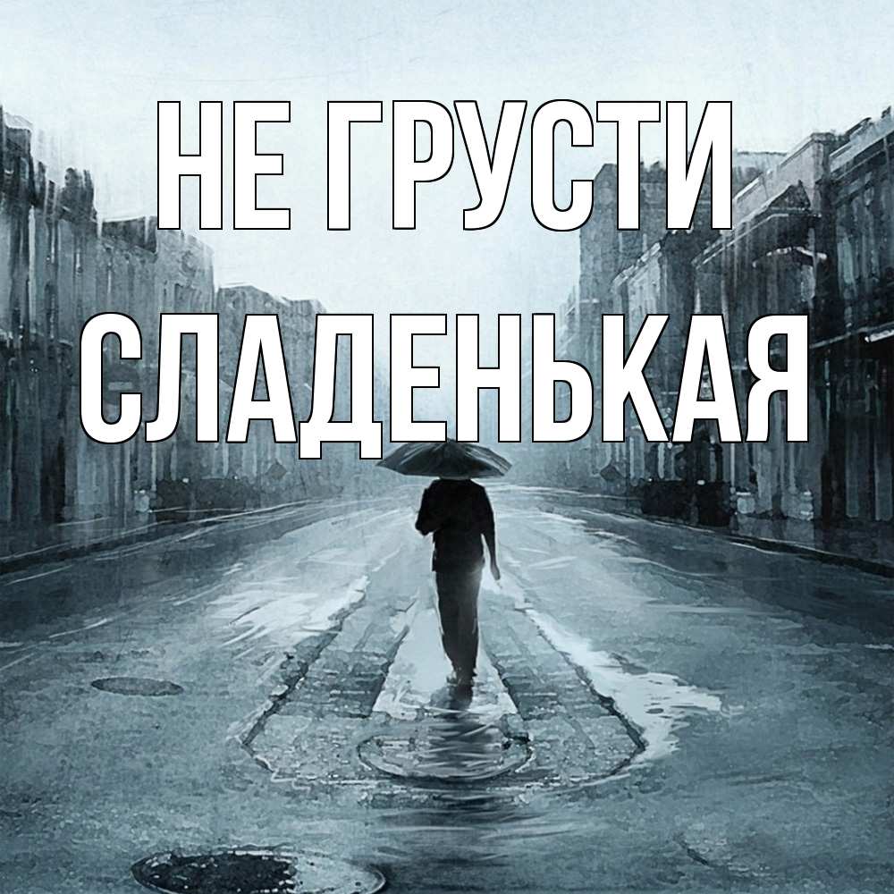 Открытка на каждый день с именем, Сладенькая Не грусти опустевшая улица Прикольная открытка с пожеланием онлайн скачать бесплатно 