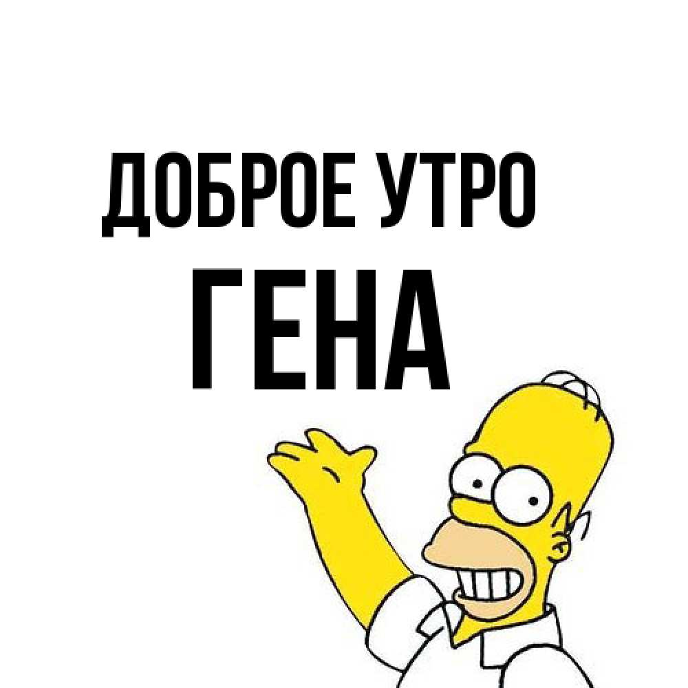 Открытка на каждый день с именем, Гена Доброе утро открытки с пожеланиями Прикольная открытка с пожеланием онлайн скачать бесплатно 