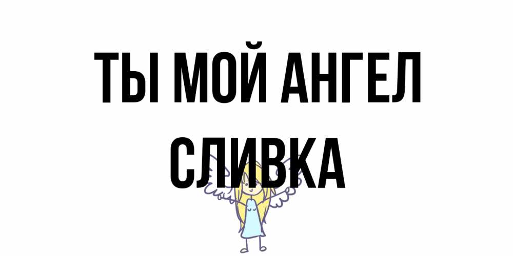 Открытка на каждый день с именем, Сливка Ты мой ангел ангел Прикольная открытка с пожеланием онлайн скачать бесплатно 
