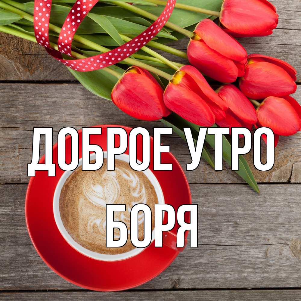 Открытка на каждый день с именем, Боря Доброе утро красное блюдце Прикольная открытка с пожеланием онлайн скачать бесплатно 