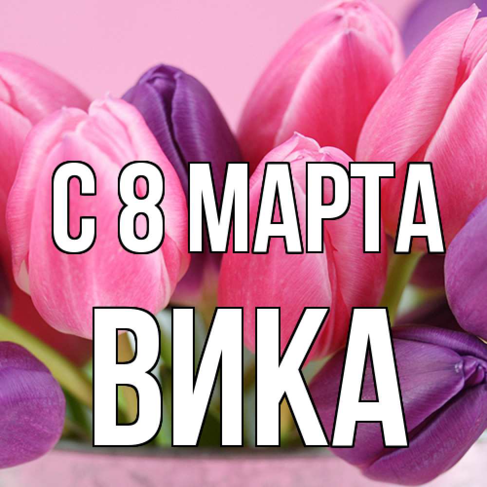 Открытка на каждый день с именем, Вика C 8 МАРТА маме 1 Прикольная открытка с пожеланием онлайн скачать бесплатно 