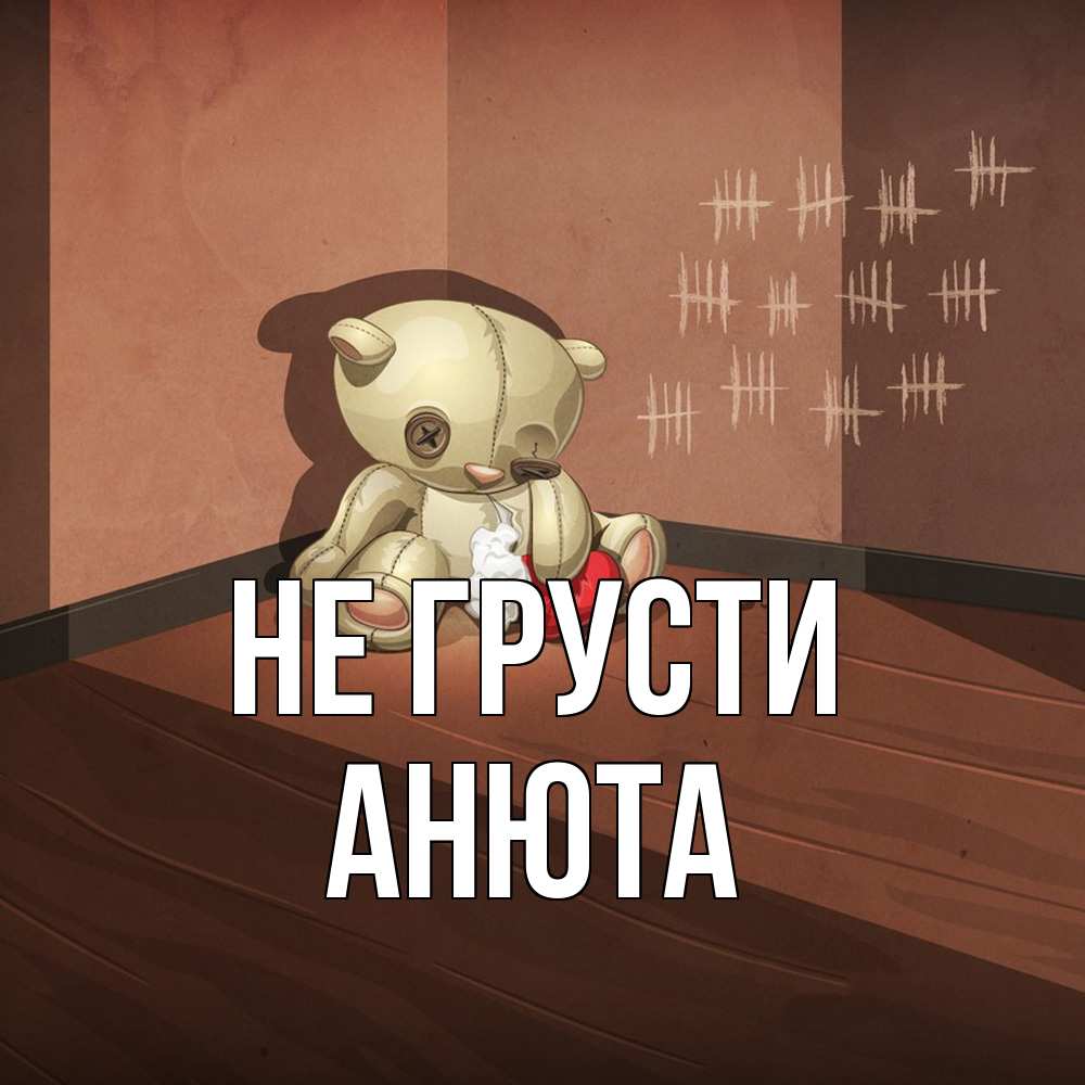 Открытка на каждый день с именем, Анюта Не грусти мишку бросила хозяйка Прикольная открытка с пожеланием онлайн скачать бесплатно 