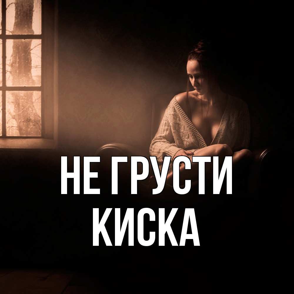 Открытка на каждый день с именем, Киска Не грусти сидя у окна Прикольная открытка с пожеланием онлайн скачать бесплатно 
