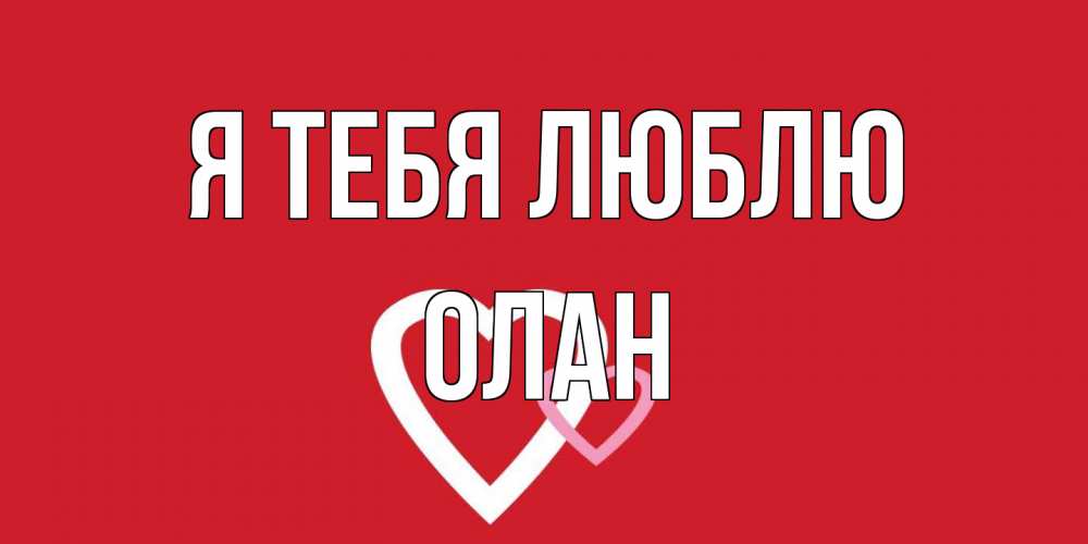 Открытка на каждый день с именем, Олан Я тебя люблю сердце Прикольная открытка с пожеланием онлайн скачать бесплатно 