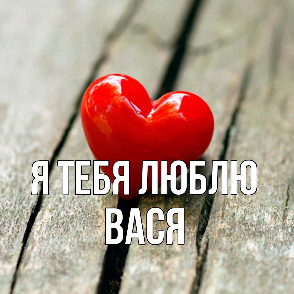 Открытка на каждый день с именем, Вася Я тебя люблю красное 2 Прикольная открытка с пожеланием онлайн скачать бесплатно 