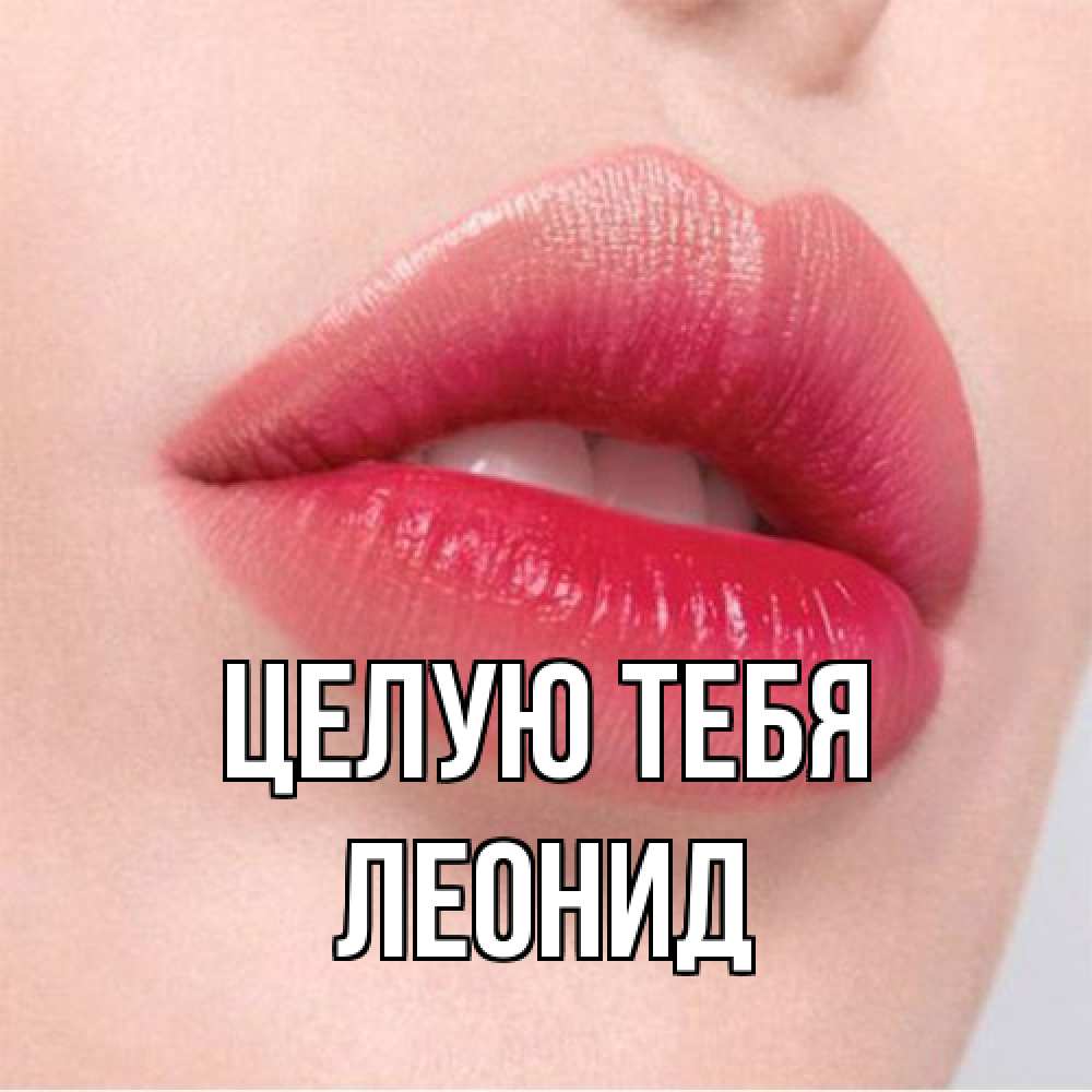 Открытка на каждый день с именем, Леонид Целую тебя губы зубки и нежная кожа Прикольная открытка с пожеланием онлайн скачать бесплатно 