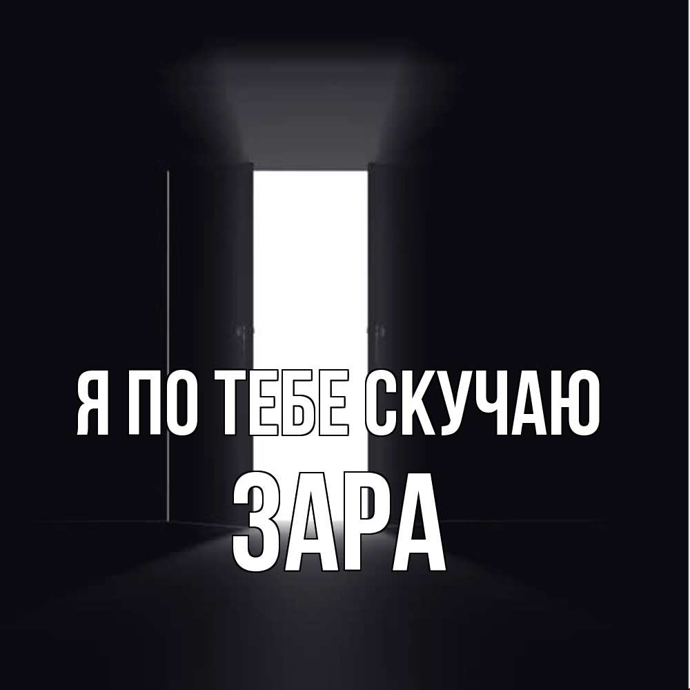 Открытка на каждый день с именем, Зара Я по тебе скучаю дверь и свет Прикольная открытка с пожеланием онлайн скачать бесплатно 
