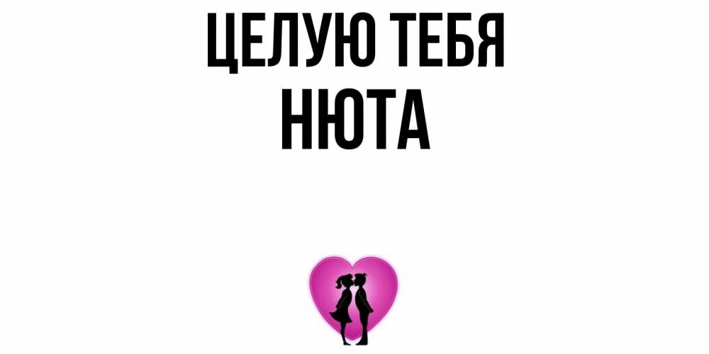 Открытка на каждый день с именем, Нюта Целую тебя поцелуй Прикольная открытка с пожеланием онлайн скачать бесплатно 