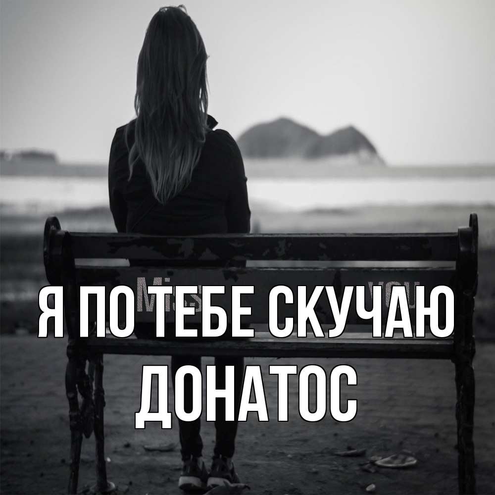 Открытка на каждый день с именем, Донатос Я по тебе скучаю девушка одна Прикольная открытка с пожеланием онлайн скачать бесплатно 