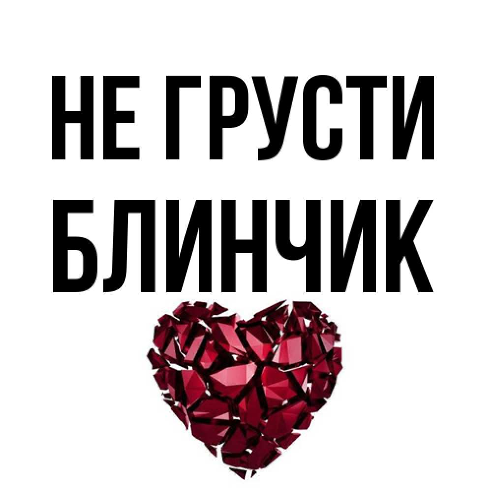 Открытка на каждый день с именем, Блинчик Не грусти рубиновое сердечко Прикольная открытка с пожеланием онлайн скачать бесплатно 