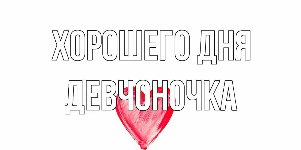 Открытка на каждый день с именем, девчоночка Хорошего дня прекрасного дня любимой Прикольная открытка с пожеланием онлайн скачать бесплатно 
