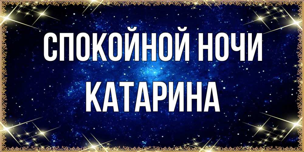 Открытка на каждый день с именем, Катарина Спокойной ночи открытки перед сном Прикольная открытка с пожеланием онлайн скачать бесплатно 