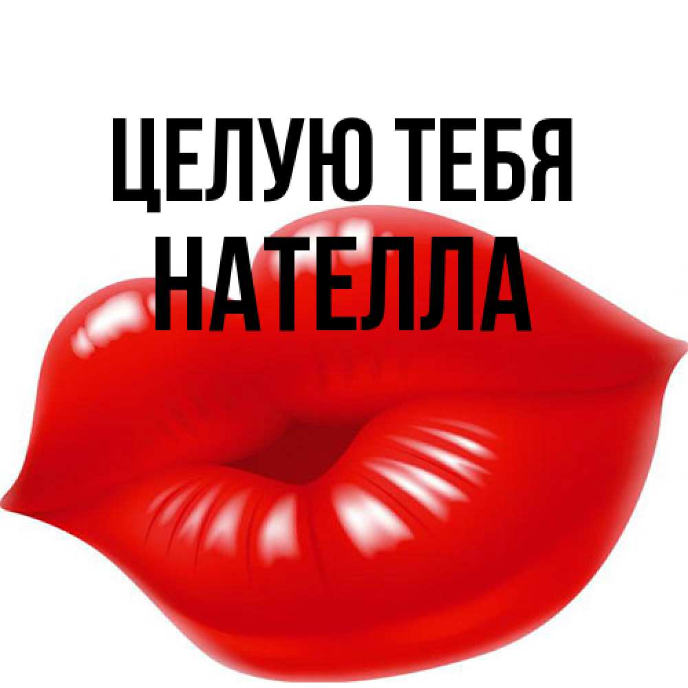 Открытка на каждый день с именем, Нателла Целую тебя губки надутые бантиком Прикольная открытка с пожеланием онлайн скачать бесплатно 