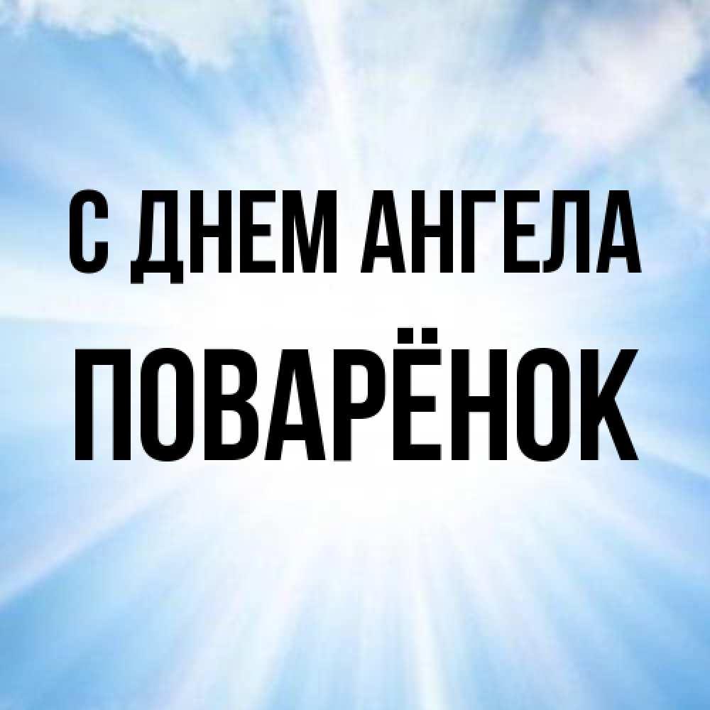 Открытка на каждый день с именем, Поварёнок С днем ангела свет небесный Прикольная открытка с пожеланием онлайн скачать бесплатно 