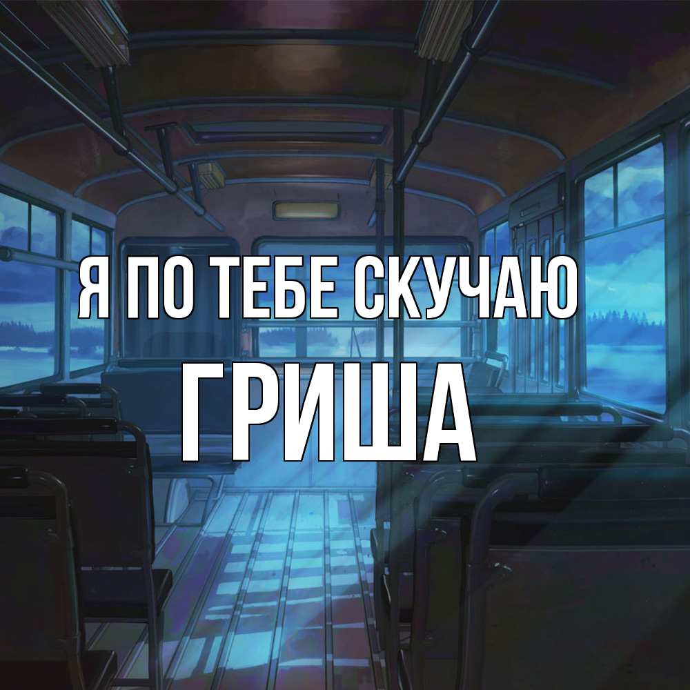 Открытка на каждый день с именем, Гриша Я по тебе скучаю тоска Прикольная открытка с пожеланием онлайн скачать бесплатно 