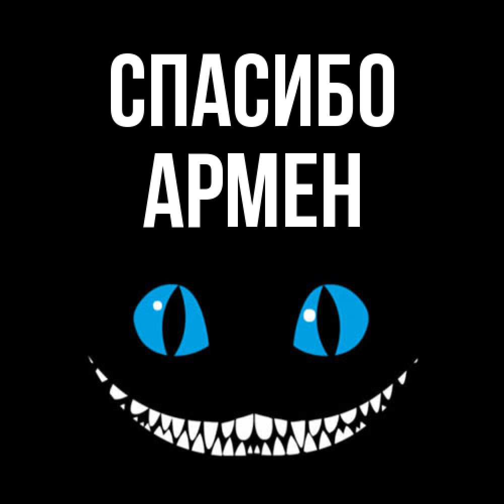 Открытка на каждый день с именем, Армен Спасибо благодарю от чеширика Прикольная открытка с пожеланием онлайн скачать бесплатно 