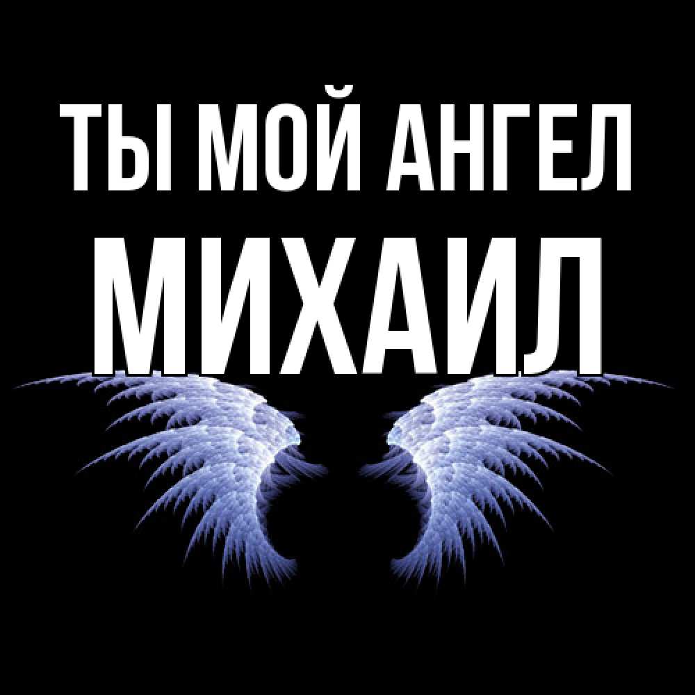 Открытка на каждый день с именем, Михаил Ты мой ангел ангельские крылья на черном фоне Прикольная открытка с пожеланием онлайн скачать бесплатно 