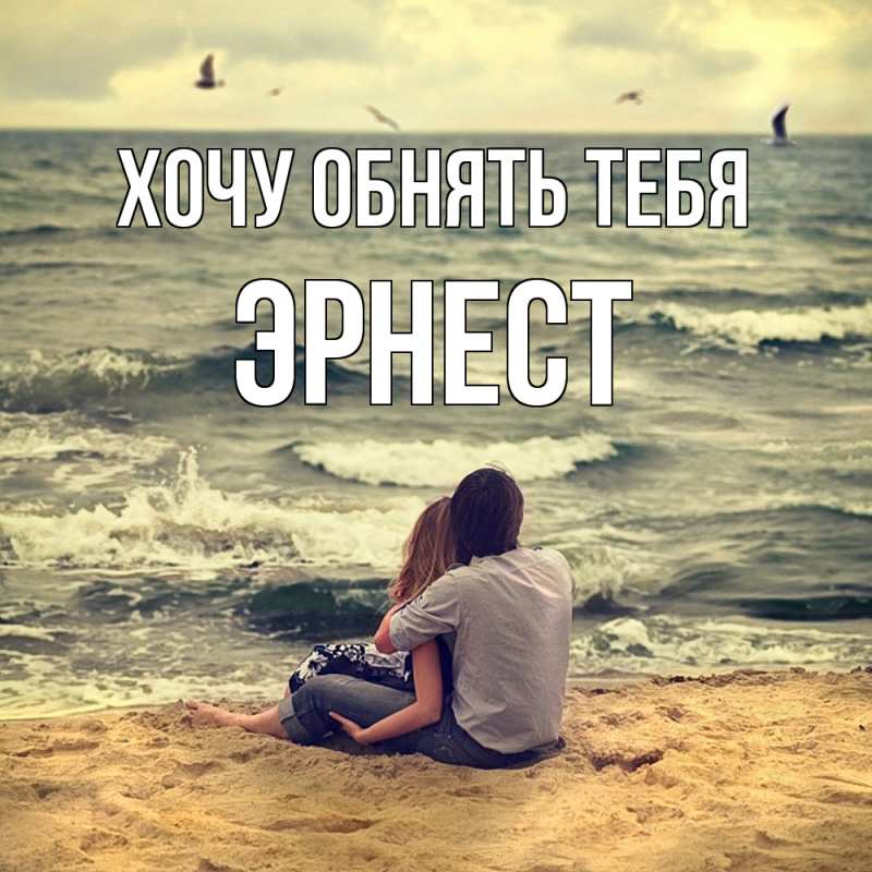 Открытка с именем, Эрнест, Хочу обнять тебя