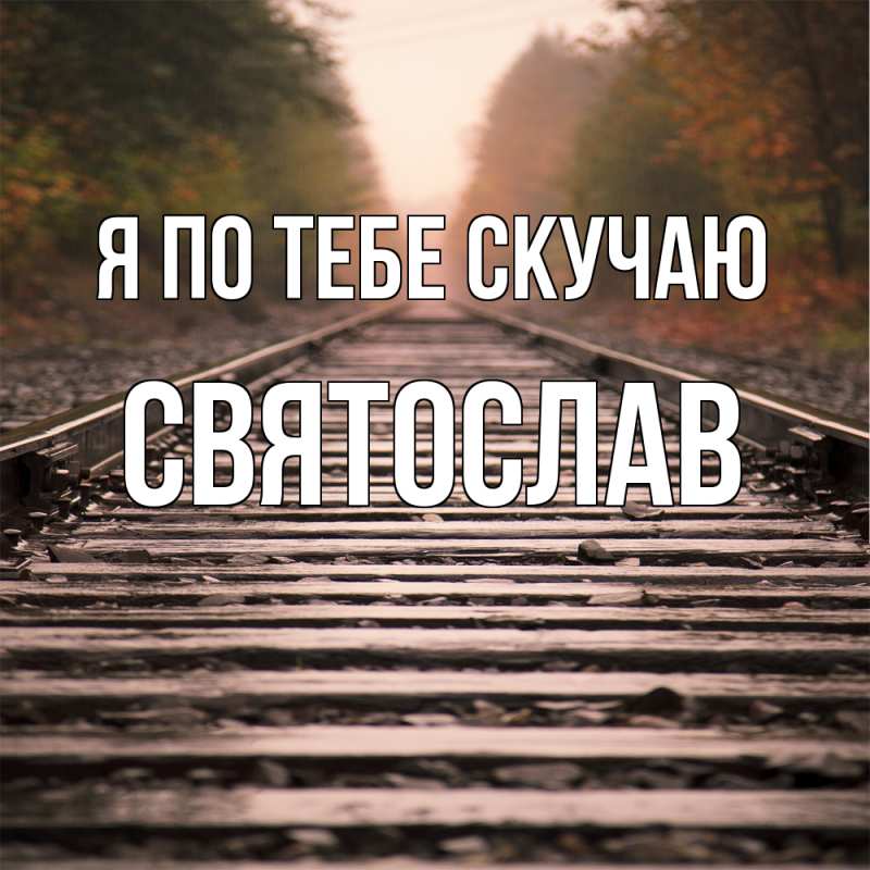 Открытка с именем, Святослав, Я по тебе скучаю