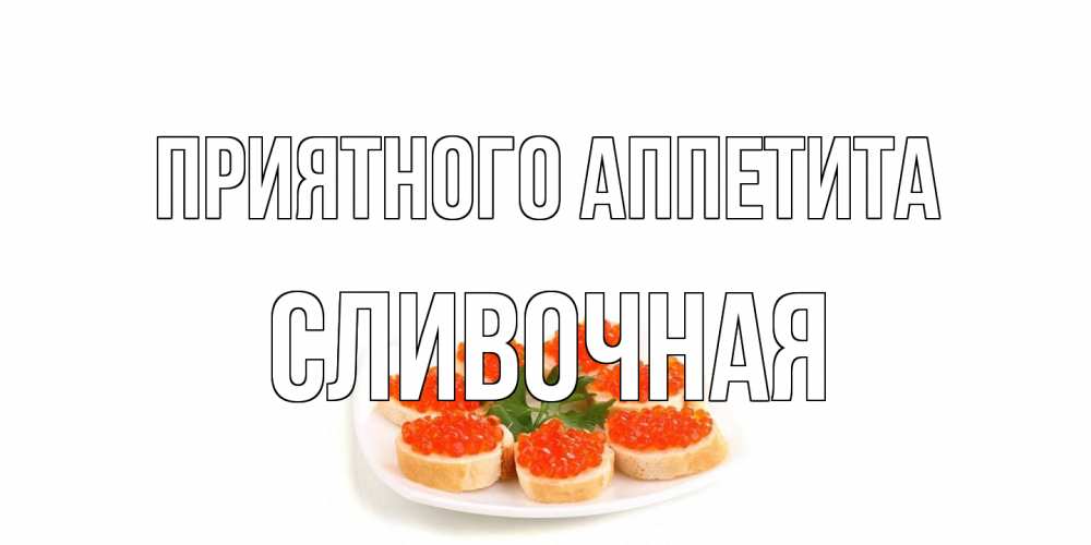 Открытка на каждый день с именем, Сливочная Приятного аппетита бутерброд,красная икра Прикольная открытка с пожеланием онлайн скачать бесплатно 