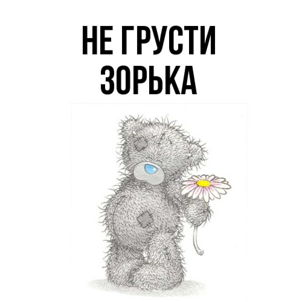 Открытка на каждый день с именем, Зоpька Не грусти Плюшевый медвежонок с заплатками Прикольная открытка с пожеланием онлайн скачать бесплатно 