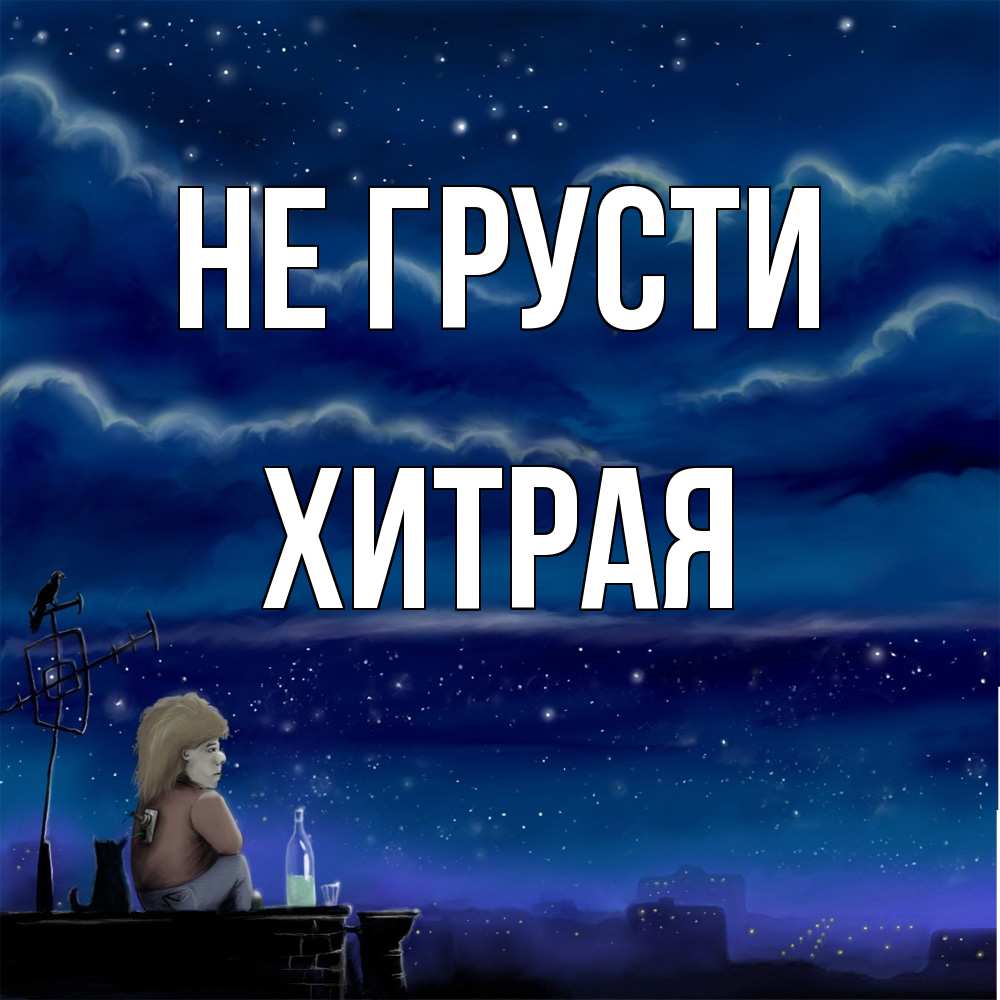 Открытка на каждый день с именем, хитрая Не грусти город с крыши Прикольная открытка с пожеланием онлайн скачать бесплатно 