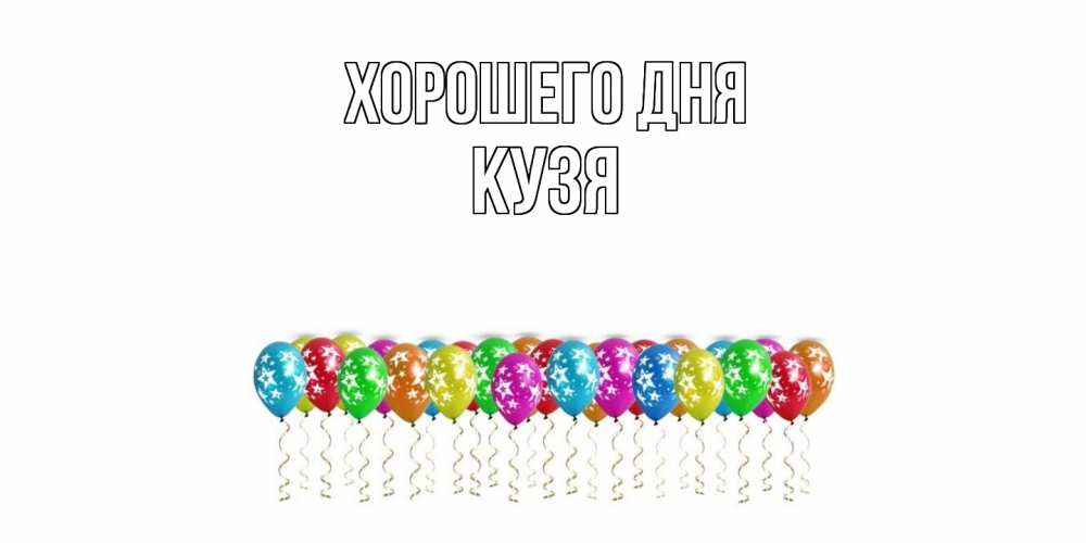 Открытка на каждый день с именем, Кузя Хорошего дня прекрасного дня Прикольная открытка с пожеланием онлайн скачать бесплатно 