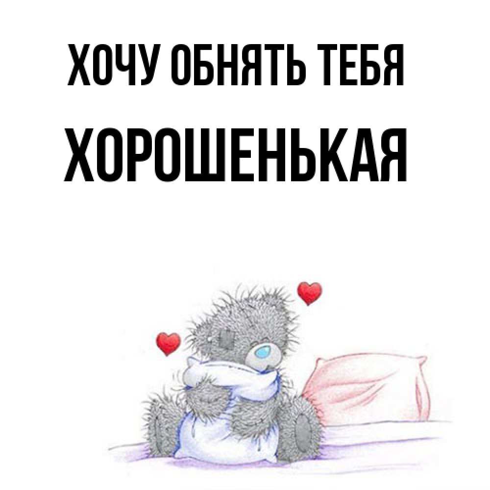 Открытка на каждый день с именем, хорошенькая Хочу обнять тебя сердечки мишка Тедди и кроватка Прикольная открытка с пожеланием онлайн скачать бесплатно 