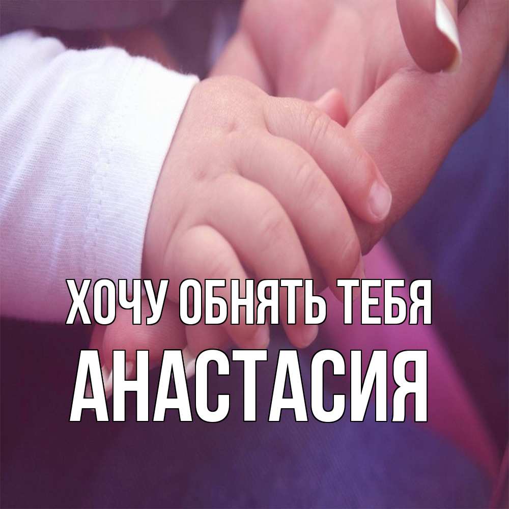Открытка на каждый день с именем, Анастасия Хочу обнять тебя мама с ребенком Прикольная открытка с пожеланием онлайн скачать бесплатно 