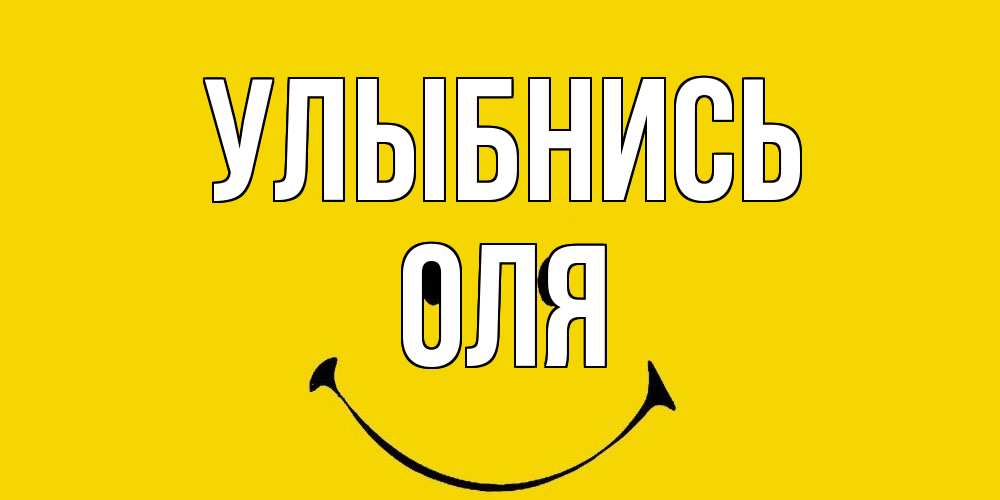 Открытка на каждый день с именем, Оля Улыбнись радость и улыбка Прикольная открытка с пожеланием онлайн скачать бесплатно 