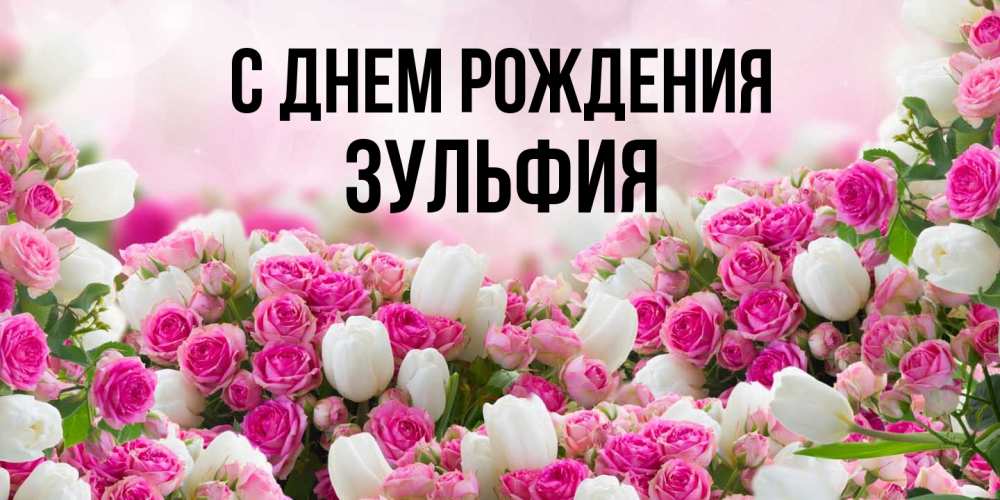 Открытка на каждый день с именем, Зульфия С днем рождения открытка с разными розами Прикольная открытка с пожеланием онлайн скачать бесплатно 