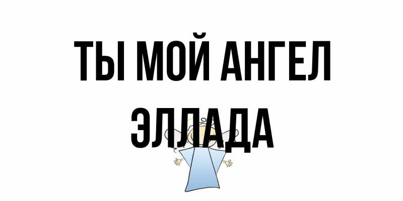 Открытка с именем, Эллада, Ты мой ангел